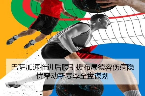 巴萨加速推进后腰引援布局德容伤病隐忧牵动新赛季全盘谋划